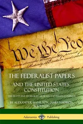 Die Federalist Papers und die Verfassung der Vereinigten Staaten: Die fünfundachtzig föderalistischen Artikel und Aufsätze, vollständig - The Federalist Papers, and the United States Constitution: The Eighty-Five Federalist Articles and Essays, Complete