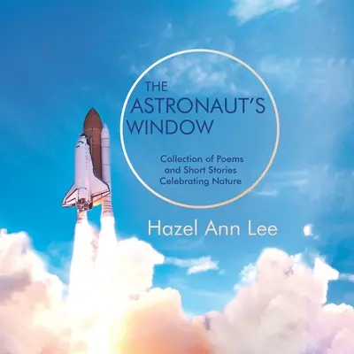 Das Fenster des Astronauten: Eine Sammlung von Gedichten und Kurzgeschichten zur Feier der Natur - The Astronaut's Window: Collection of Poems and Short Stories Celebrating Nature