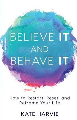 Glaube es und verhalte dich so: Wie Sie Ihr Leben neu starten, zurücksetzen und neu gestalten können - Believe It and Behave It: How to Restart, Reset, and Reframe Your Life