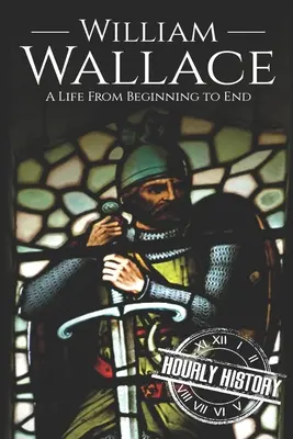 William Wallace: Ein Leben von den Anfängen bis zum Ende - William Wallace: A Life from Beginning to End