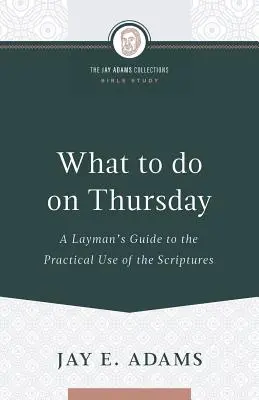 Was am Donnerstag zu tun ist: Ein Leitfaden für Laien zum praktischen Gebrauch der Heiligen Schrift - What to do on Thursday: A Layman's Guide to the Practical Use of the Scriptures