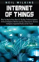 Internet der Dinge: Was Sie über IoT, Big Data, prädiktive Analytik, künstliche Intelligenz, maschinelles Lernen und Cybersecurity wissen müssen - Internet of Things: What You Need to Know About IoT, Big Data, Predictive Analytics, Artificial Intelligence, Machine Learning, Cybersecur