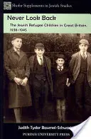 Schau niemals zurück: Die jüdischen Flüchtlingskinder in Großbritannien, 1938-1945 - Never Look Back: The Jewish Refugee Children in Great Britain, 1938-1945