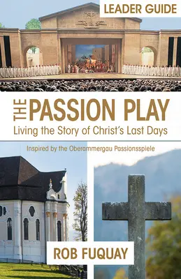 Leitfaden für das Passionsspiel: Die Geschichte der letzten Tage Christi erleben - The Passion Play Leader Guide: Living the Story of Christ's Last Days