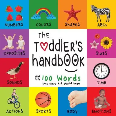 Das Handbuch für Kleinkinder: Zahlen, Farben, Formen, Größen, ABC-Tiere, Gegensätze und Laute, mit über 100 Wörtern, die jedes Kind kennen sollte (En - The Toddler's Handbook: Numbers, Colors, Shapes, Sizes, ABC Animals, Opposites, and Sounds, with over 100 Words that every Kid should Know (En