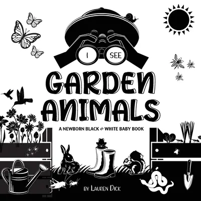 Ich sehe Gartentiere: Ein schwarz-weißes Babybuch für Neugeborene (kontrastreiches Design und Muster) (Kolibri, Schmetterling, Libelle, Schnecke, Biene, Spatz - I See Garden Animals: A Newborn Black & White Baby Book (High-Contrast Design & Patterns) (Hummingbird, Butterfly, Dragonfly, Snail, Bee, Sp