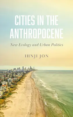 Städte im Anthropozän: Neue Ökologie und Stadtpolitik - Cities in the Anthropocene: New Ecology and Urban Politics