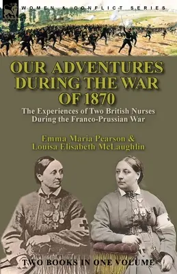 Unsere Abenteuer im Krieg von 1870: die Erfahrungen zweier britischer Krankenschwestern während des Deutsch-Französischen Krieges - Our Adventures During the War of 1870: the Experiences of Two British Nurses During the Franco-Prussian War