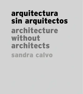 Sandra Calvo: Architektur ohne Architekten - Sandra Calvo: Architecture Without Architects