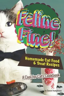 Feline Fine!: Hausgemachte Katzenfutter- und Leckerli-Rezepte - Ein cooles Kochbuch für Katzen - Feline Fine!: Homemade Cat Food & Treat Recipes - A Cool for Cats Cookbook