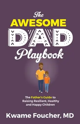 Das „Awesome Dad Playbook“: Der Leitfaden für Väter zur Erziehung widerstandsfähiger, gesunder und glücklicher Kinder - The Awesome Dad Playbook: The Father's Guide to Raising Resilient, Healthy and Happy Children