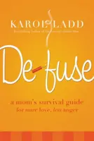 Entschärfen: Der Überlebensratgeber einer Mutter für mehr Liebe und weniger Wut - Defuse: A Mom's Survival Guide for More Love, Less Anger