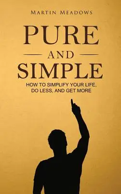 Rein und einfach: Wie Sie Ihr Leben vereinfachen, weniger tun und mehr erreichen - Pure and Simple: How to Simplify Your Life, Do Less, and Get More