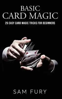Grundlegende Kartenmagie: 25 einfache Kartenzaubertricks für Anfänger - Basic Card Magic: 25 Easy Card Magic Tricks for Beginners