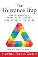 Die Toleranzfalle: Wie Gott, Gene und gute Absichten die Gleichberechtigung von Homosexuellen sabotieren - The Tolerance Trap: How God, Genes, and Good Intentions Are Sabotaging Gay Equality