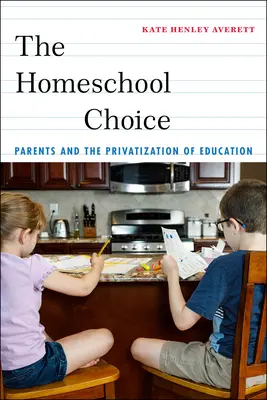 Die Wahl des Heimunterrichts: Eltern und die Privatisierung der Bildung - The Homeschool Choice: Parents and the Privatization of Education