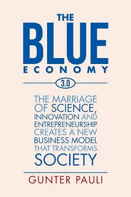 Die blaue Wirtschaft 3.0: Durch die Verbindung von Wissenschaft, Innovation und Unternehmertum entsteht ein neues Geschäftsmodell, das die Gesellschaft verändert - The Blue Economy 3.0: The marriage of science, innovation and entrepreneurship creates a new business model that transforms society