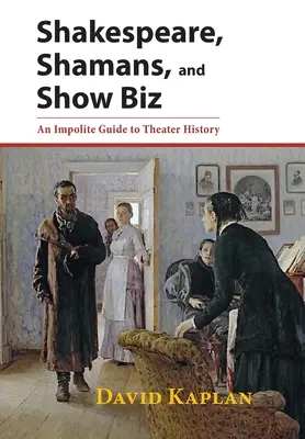 Shakespeare, Schamanen und Show Biz: Ein unhöflicher Führer zur Theatergeschichte - Shakespeare, Shamans, and Show Biz: An Impolite Guide to Theater History