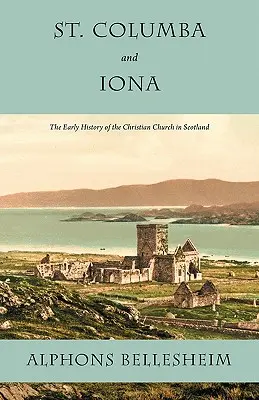 St. Columba und Iona: Die frühe Geschichte der christlichen Kirche in Schottland - St. Columba and Iona: The Early History of the Christian Church in Scotland