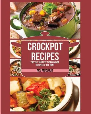 Crockpot-Rezepte: Die 100 besten Slow-Cooker-Rezepte aller Zeiten - Crockpot Recipes: The Top 100 Best Slow Cooker Recipes Of All Time