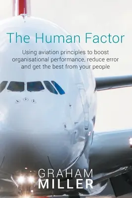 Der menschliche Faktor: Die Prinzipien der Luftfahrt zur Steigerung der organisatorischen Leistung, zur Verringerung von Fehlern und zur optimalen Nutzung der Fähigkeiten Ihrer Mitarbeiter - The Human Factor: Using aviation principles to boost organisational performance, reduce error and get the best from your people