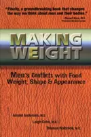 Gewicht machen: Die Konflikte von Männern mit Essen, Gewicht, Form und Erscheinung - Making Weight: Men's Conflicts with Food, Weight, Shape and Appearance