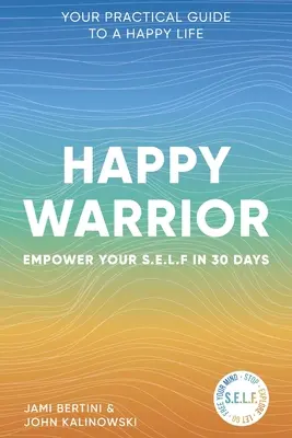 Happy Warrior: Empower Your S.E.L.F. in 30 Tagen Ihr praktischer Leitfaden für ein glückliches Leben - Happy Warrior: Empower Your S.E.L.F. in 30 Days Your Practical Guide to a Happy Life