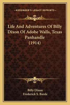 Leben und Abenteuer von Billy Dixon von Adobe Walls, Texas Panhandle (1914) - Life And Adventures Of Billy Dixon Of Adobe Walls, Texas Panhandle (1914)