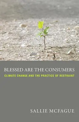 Gesegnet sind die Verbraucher: Der Klimawandel und die Praxis der Enthaltsamkeit - Blessed Are the Consumers: Climate Change and the Practice of Restraint
