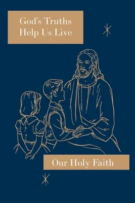 Gottes Wahrheiten helfen uns zu leben: Unser heiliger Glaube Serie - God's Truths Help Us Live: Our Holy Faith Series