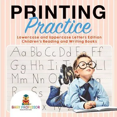 Druckpraxis: Klein- und Großbuchstaben Edition - Lese- und Schreibbücher für Kinder - Printing Practice: Lowercase and Uppercase Letters Edition - Children's Reading and Writing Books