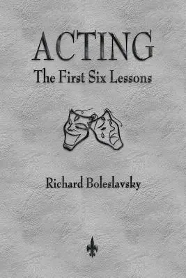 Schauspielerei: Die ersten sechs Lektionen - Acting: The First Six Lessons