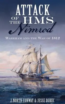 Der Angriff der HMS Nimrod: Wareham und der Krieg von 1812 - Attack of the HMS Nimrod: Wareham and the War of 1812