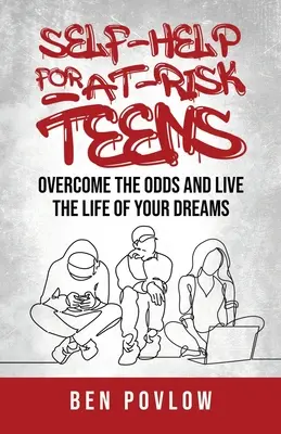 Selbsthilfe für gefährdete Teenager: Überwinde die Widrigkeiten und lebe das Leben deiner Träume - Self-Help for At-Risk Teens: Overcome the Odds and Live the Life of Your Dreams