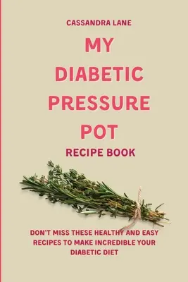 Mein Diabetiker-Kochtopf-Rezeptbuch: Verpassen Sie nicht diese gesunden und einfachen Rezepte, um Ihre Diabetiker-Diät zu perfektionieren - My Diabetic Pressure Pot Recipe Book: Don't Miss These Healthy and Easy Recipes to Make Incredible Your Diabetic Diet