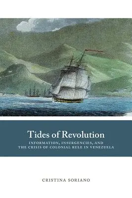 Gezeiten der Revolution: Information, Aufstände und die Krise der Kolonialherrschaft in Venezuela - Tides of Revolution: Information, Insurgencies, and the Crisis of Colonial Rule in Venezuela