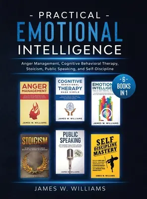 Praktische Emotionale Intelligenz: 6 Bücher in 1 - Wutmanagement, kognitive Verhaltenstherapie, Stoizismus, öffentliches Reden und Selbstdisziplin - Practical Emotional Intelligence: 6 Books in 1 - Anger Management, Cognitive Behavioral Therapy, Stoicism, Public Speaking, and Self-Discipline