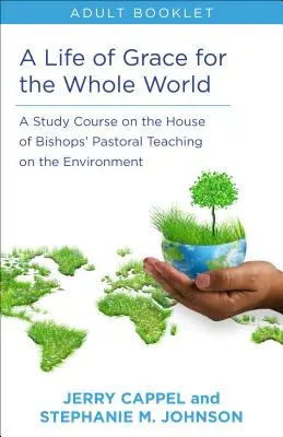 Leben aus Gnade für die ganze Welt, Buch für Erwachsene: Ein Studienkurs über die Umweltpastoral des Hauses der Bischöfe - Life of Grace for the Whole World, Adult Book: A Study Course on the House of Bishops' Pastoral Teaching on the Environment