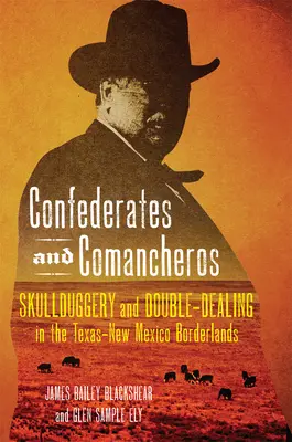 Konföderierte und Comancheros: Hinterhältigkeit und Betrug im Grenzgebiet zwischen Texas und New Mexico - Confederates and Comancheros: Skullduggery and Double-Dealing in the Texas-New Mexico Borderlands
