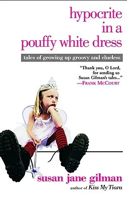 Die Heuchlerin im weißen Kleid: Geschichten über das Aufwachsen mit Groovy und Ahnungslosigkeit - Hypocrite in a Pouffy White Dress: Tales of Growing Up Groovy and Clueless