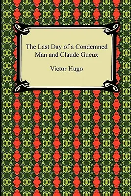 Der letzte Tag eines verurteilten Mannes und Claude Gueux (The Last Day of a Condemned Man and Claude Gueux) - The Last Day of a Condemned Man and Claude Gueux