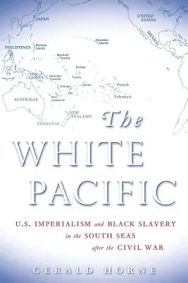 Der weiße Pazifik: US-Imperialismus und schwarze Sklaverei in der Südsee nach dem Bürgerkrieg - The White Pacific: U.S. Imperialism and Black Slavery in the South Seas After the Civil War