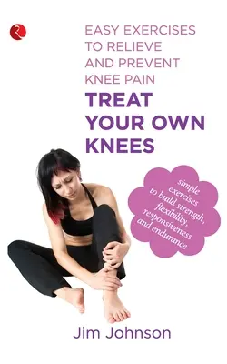 Behandeln Sie Ihre eigenen Knie: Einfache Übungen zur Vorbeugung und Linderung von Knieschmerzen - Treat Your Own Knees: Easy Exercises to Relieve and Prevent Knee Pain