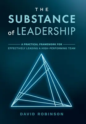 Die Substanz der Führung: Ein praktischer Rahmen für die wirksame Führung eines Hochleistungsteams - The Substance of Leadership: A Practical Framework for Effectively Leading a High-Performing Team