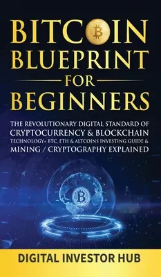 Bitcoin Blueprint für Einsteiger: Der revolutionäre digitale Standard der Kryptowährung& Blockchain Technologie+ BTC, ETH& Altcoins Investing Guide& Mini - Bitcoin Blueprint For Beginners: The Revolutionary Digital Standard Of Cryptocurrency& Blockchain Technology+ BTC, ETH& Altcoins Investing Guide& Mini