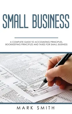 Kleines Unternehmen: Ein kompletter Leitfaden für Buchhaltungsprinzipien, Buchführungsprinzipien und Steuern für kleine Unternehmen - Small Business: A Complete Guide to Accounting Principles, Bookkeeping Principles and Taxes for Small Business