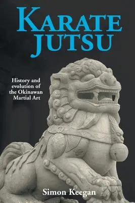 Karate Jutsu: Geschichte und Entwicklung der okinawanischen Kampfkunst - Karate Jutsu: History and Evolution of the Okinawan Martial Art