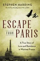 Flucht aus Paris: Eine wahre Geschichte von Liebe und Widerstand im Frankreich der Kriegszeit - Escape from Paris: A True Story of Love and Resistance in Wartime France