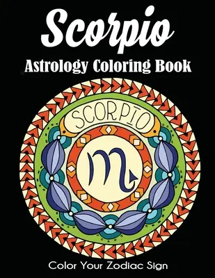 Skorpion Astrologie Malbuch: Färbe dein Tierkreiszeichen - Scorpio Astrology Coloring Book: Color Your Zodiac Sign