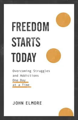 Die Freiheit beginnt heute: Überwindung von Kämpfen und Süchten - Tag für Tag - Freedom Starts Today: Overcoming Struggles and Addictions One Day at a Time